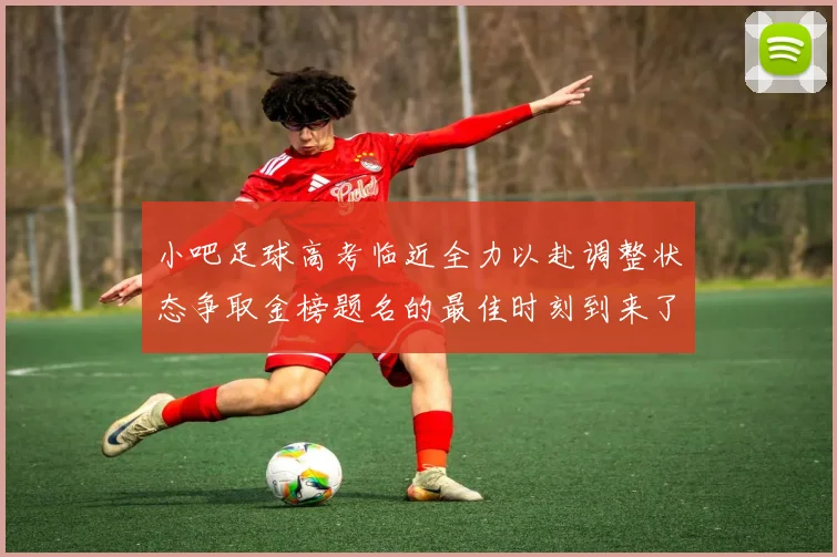 小吧足球高考临近全力以赴调整状态争取金榜题名的最佳时刻到来了
