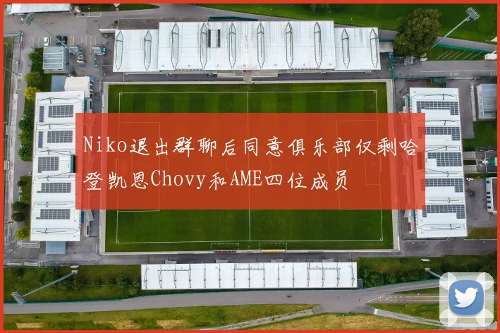 Niko退出群聊后同意俱乐部仅剩哈登凯恩Chovy和AME四位成员